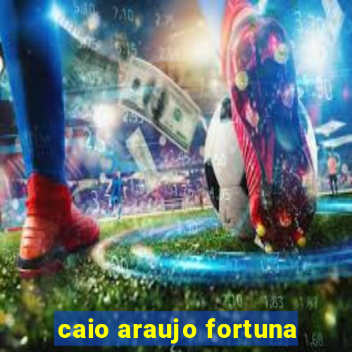 caio araujo fortuna